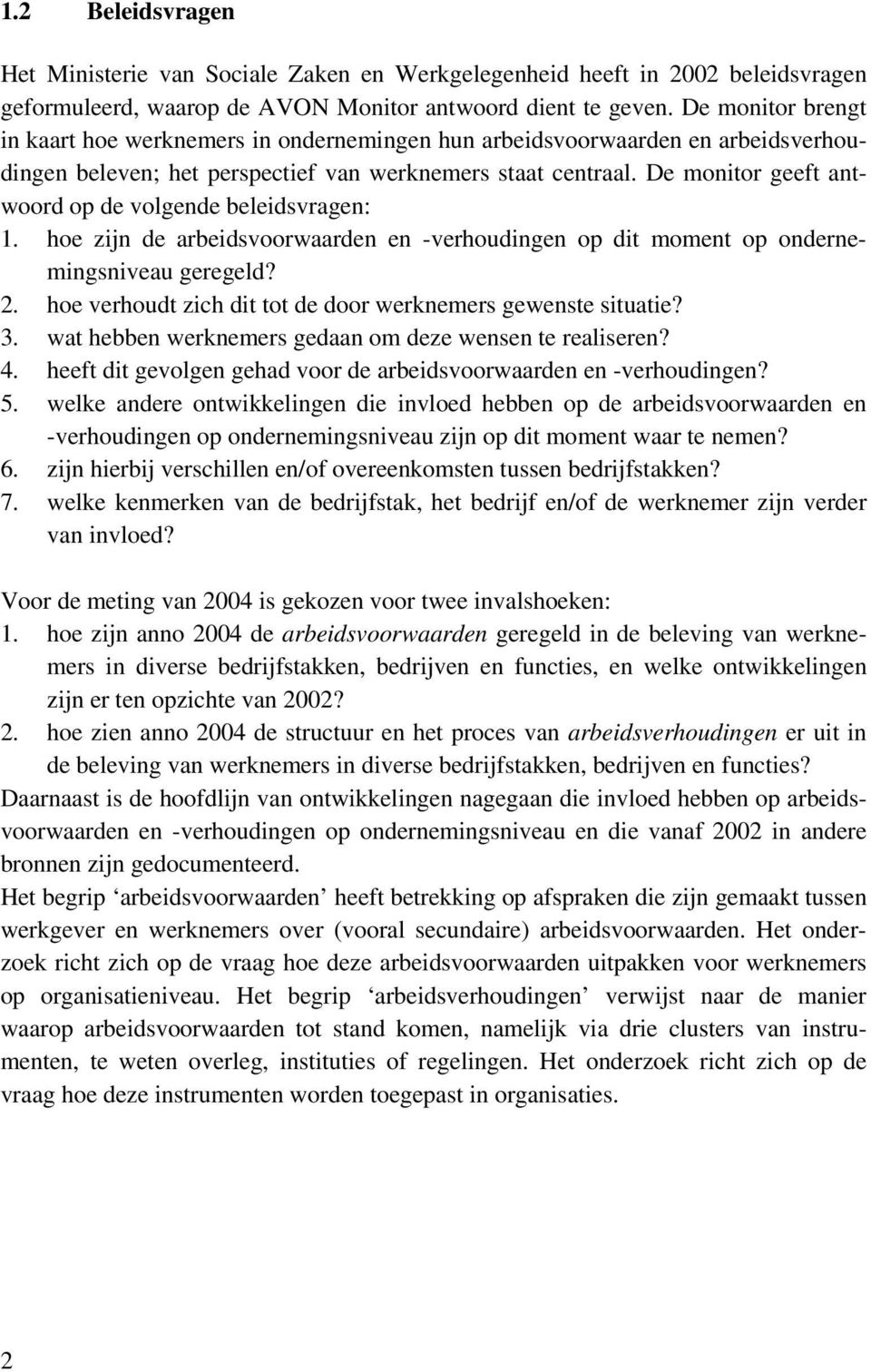 De monitor geeft antwoord op de volgende beleidsvragen: 1. hoe zijn de arbeidsvoorwaarden en -verhoudingen op dit moment op ondernemingsniveau geregeld? 2.