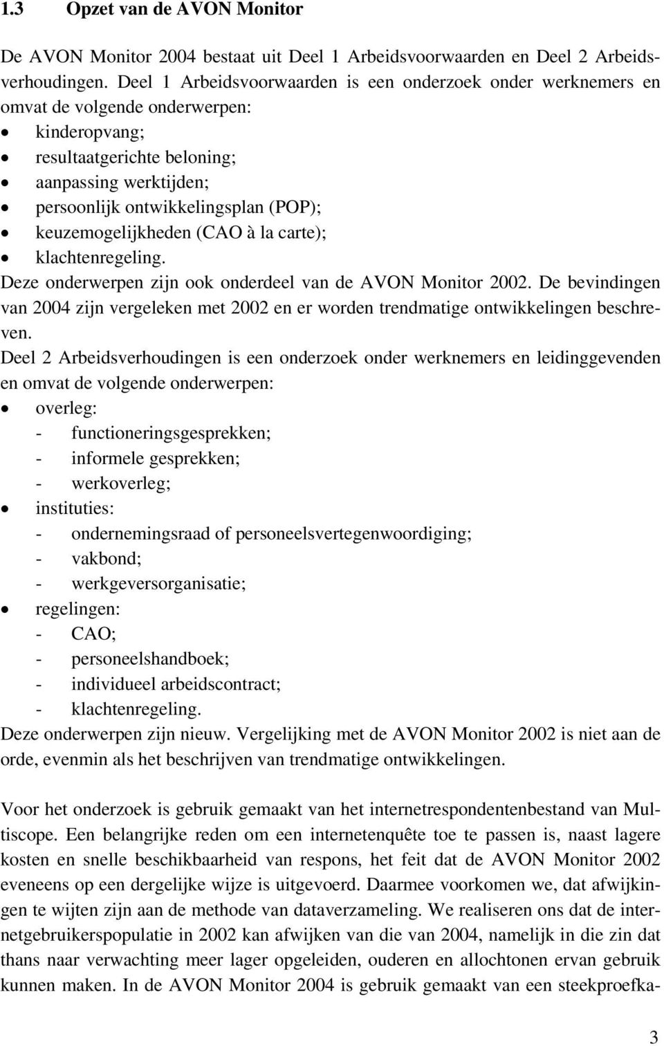 keuzemogelijkheden (CAO à la carte); klachtenregeling. Deze onderwerpen zijn ook onderdeel van de AVON Monitor 2002.