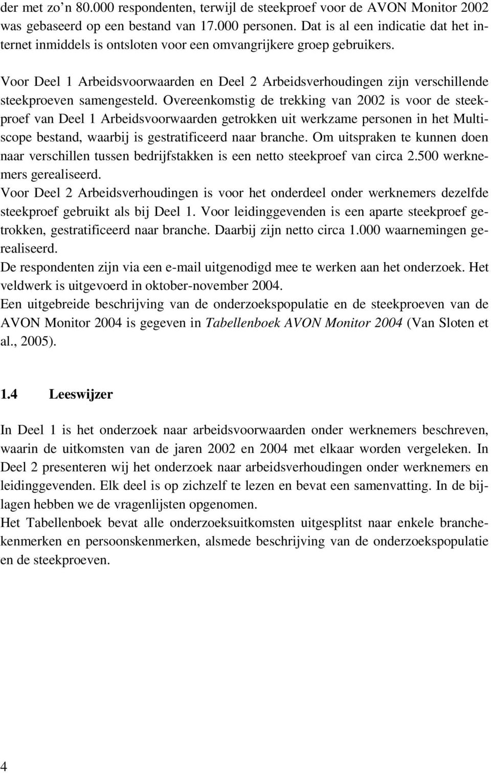 Voor Deel 1 Arbeidsvoorwaarden en Deel 2 Arbeidsverhoudingen zijn verschillende steekproeven samengesteld.