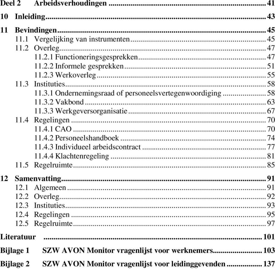 .. 70 11.4.2 Personeelshandboek... 74 11.4.3 Individueel arbeidscontract... 77 11.4.4 Klachtenregeling... 81 11.5 Regelruimte... 85 12 Samenvatting... 91 12.1 Algemeen... 91 12.2 Overleg... 92 12.