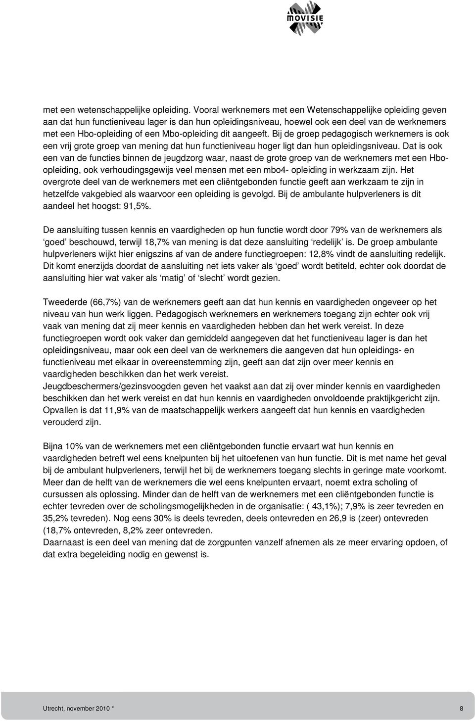 Mbo-opleiding dit aangeeft. Bij de groep pedagogisch werknemers is ook een vrij grote groep van mening dat hun functieniveau hoger ligt dan hun opleidingsniveau.