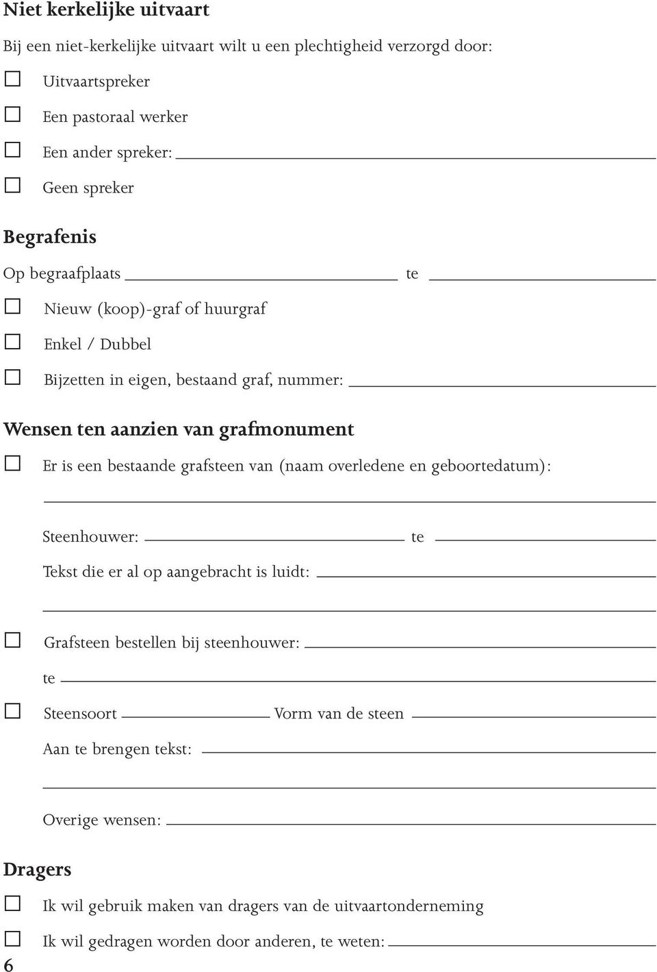 bestaande grafsteen van (naam overledene en geboortedatum): Steenhouwer: te Tekst die er al op aangebracht is luidt: Grafsteen bestellen bij steenhouwer: te Steensoort