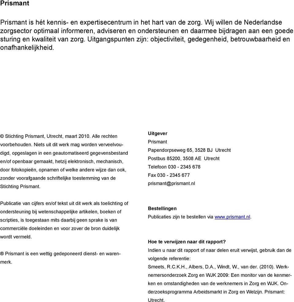 Uitgangspunten zijn: objectiviteit, gedegenheid, betrouwbaarheid en onafhankelijkheid. Stichting Prismant, Utrecht, maart 2010. Alle rechten voorbehouden.
