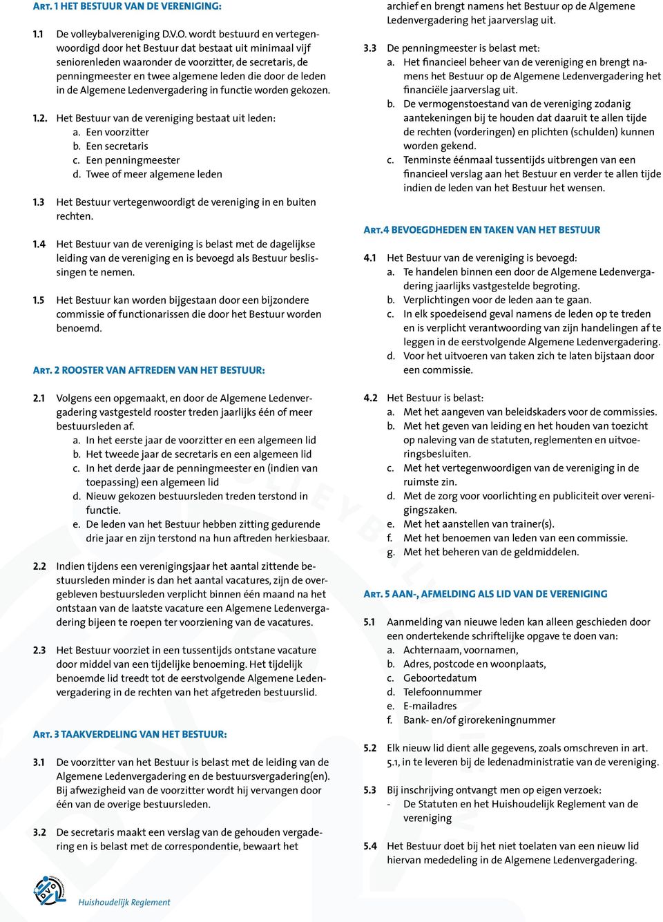 de Algemene Ledenvergadering in functie worden gekozen. 1.2. Het Bestuur van de vereniging bestaat uit leden: a. Een voorzitter b. Een secretaris c. Een penningmeester d.