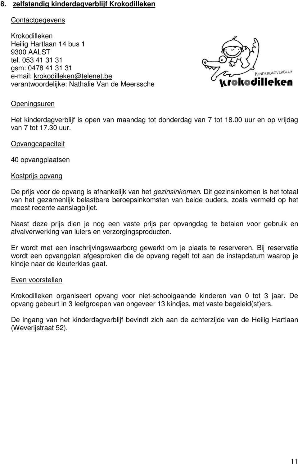 40 opvangplaatsen Naast deze prijs dien je nog een vaste prijs per opvangdag te betalen voor gebruik en afvalverwerking van luiers en verzorgingsproducten.