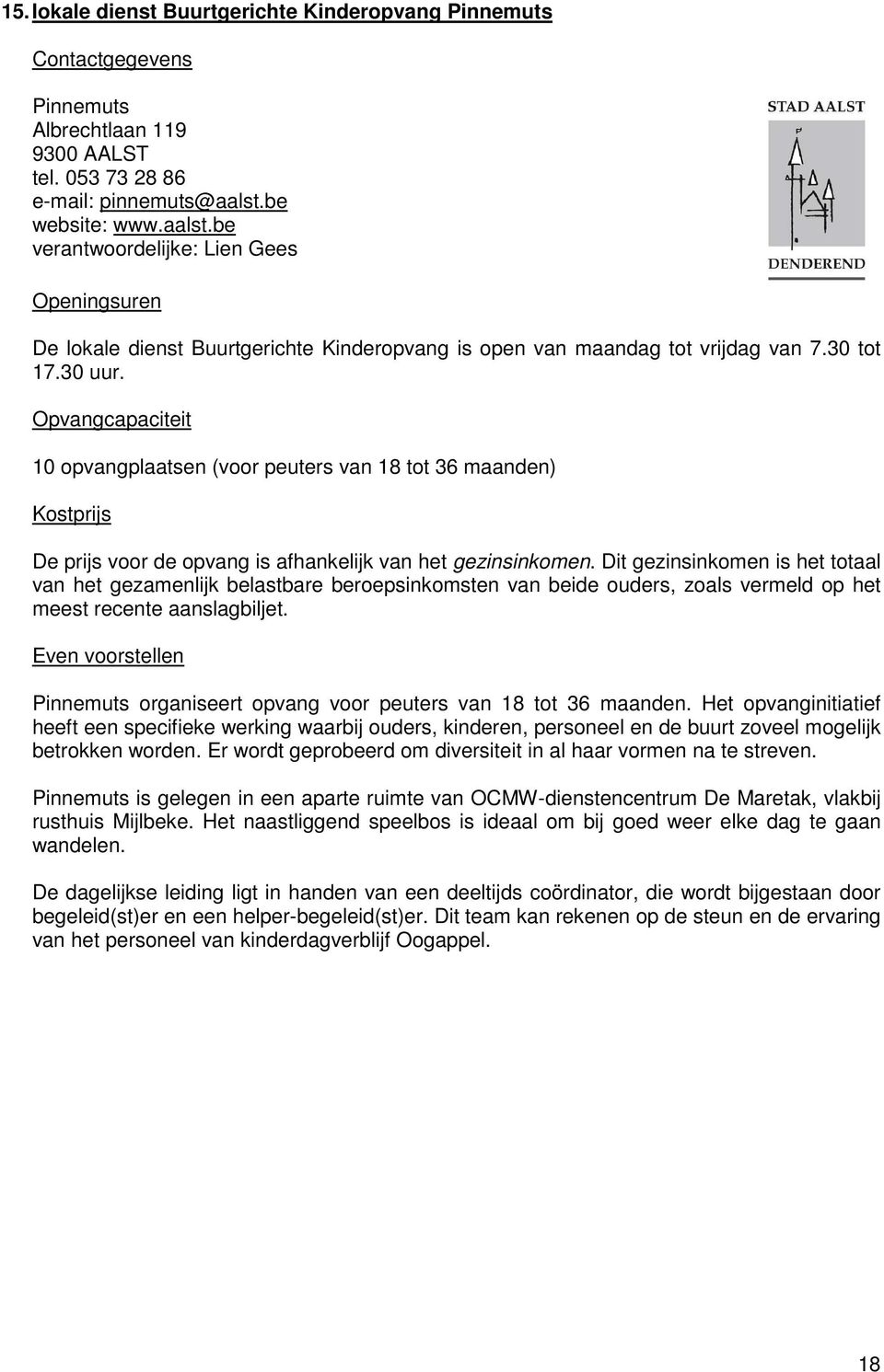 10 opvangplaatsen (voor peuters van 18 tot 36 maanden) Kostprijs Pinnemuts organiseert opvang voor peuters van 18 tot 36 maanden.