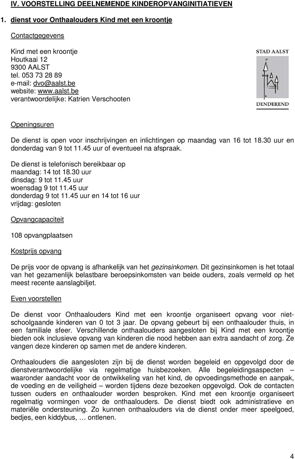 45 uur of eventueel na afspraak. De dienst is telefonisch bereikbaar op maandag: 14 tot 18.30 uur dinsdag: 9 tot 11.45 uur woensdag 9 tot 11.45 uur donderdag 9 tot 11.