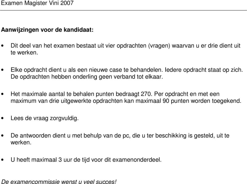 Het maximale aantal te behalen punten bedraagt 270. Per opdracht en met een maximum van drie uitgewerkte opdrachten kan maximaal 90 punten worden toegekend.