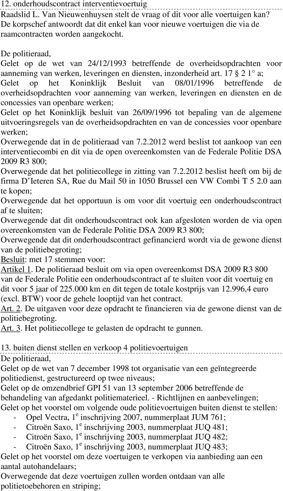 Gelet op de wet van 24/12/1993 betreffende de overheidsopdrachten voor aanneming van werken, leveringen en diensten, inzonderheid art.