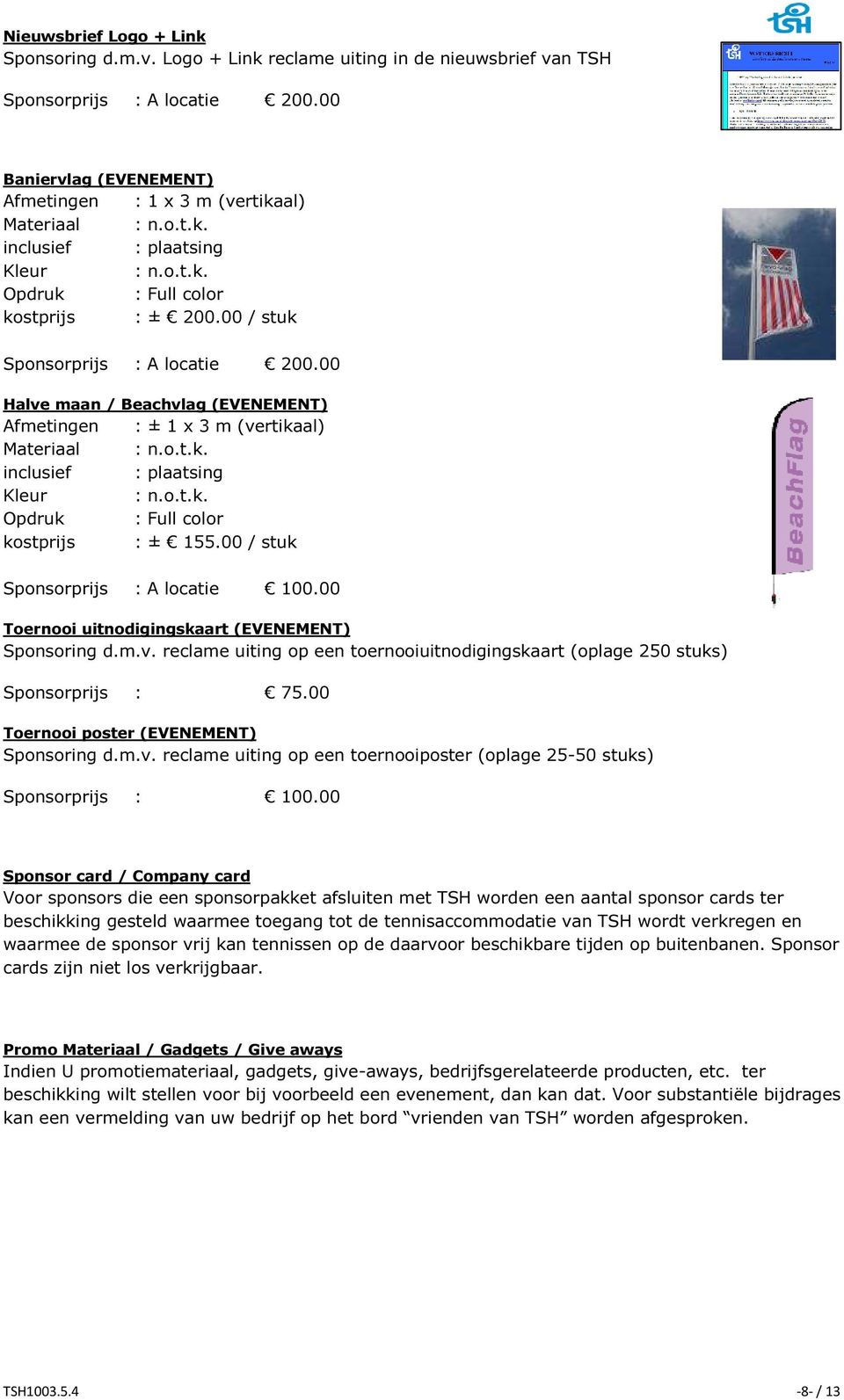 00 / stuk Sponsorprijs : A locatie 100.00 Toernooi uitnodigingskaart (EVENEMENT) Sponsoring d.m.v. reclame uiting op een toernooiuitnodigingskaart (oplage 250 stuks) Sponsorprijs : 75.