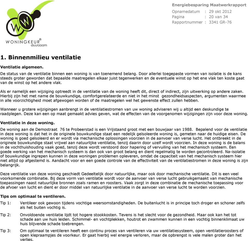 het andere vlak. Als er namelijk een wijziging optreedt in de ventilatie van de woning heeft dit, direct of indirect, zijn uitwerking op andere zaken.