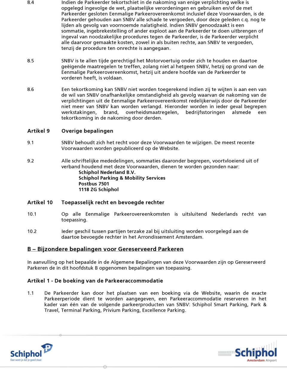 Indien SNBV genoodzaakt is een sommatie, ingebrekestelling of ander exploot aan de Parkeerder te doen uitbrengen of ingeval van noodzakelijke procedures tegen de Parkeerder, is de Parkeerder