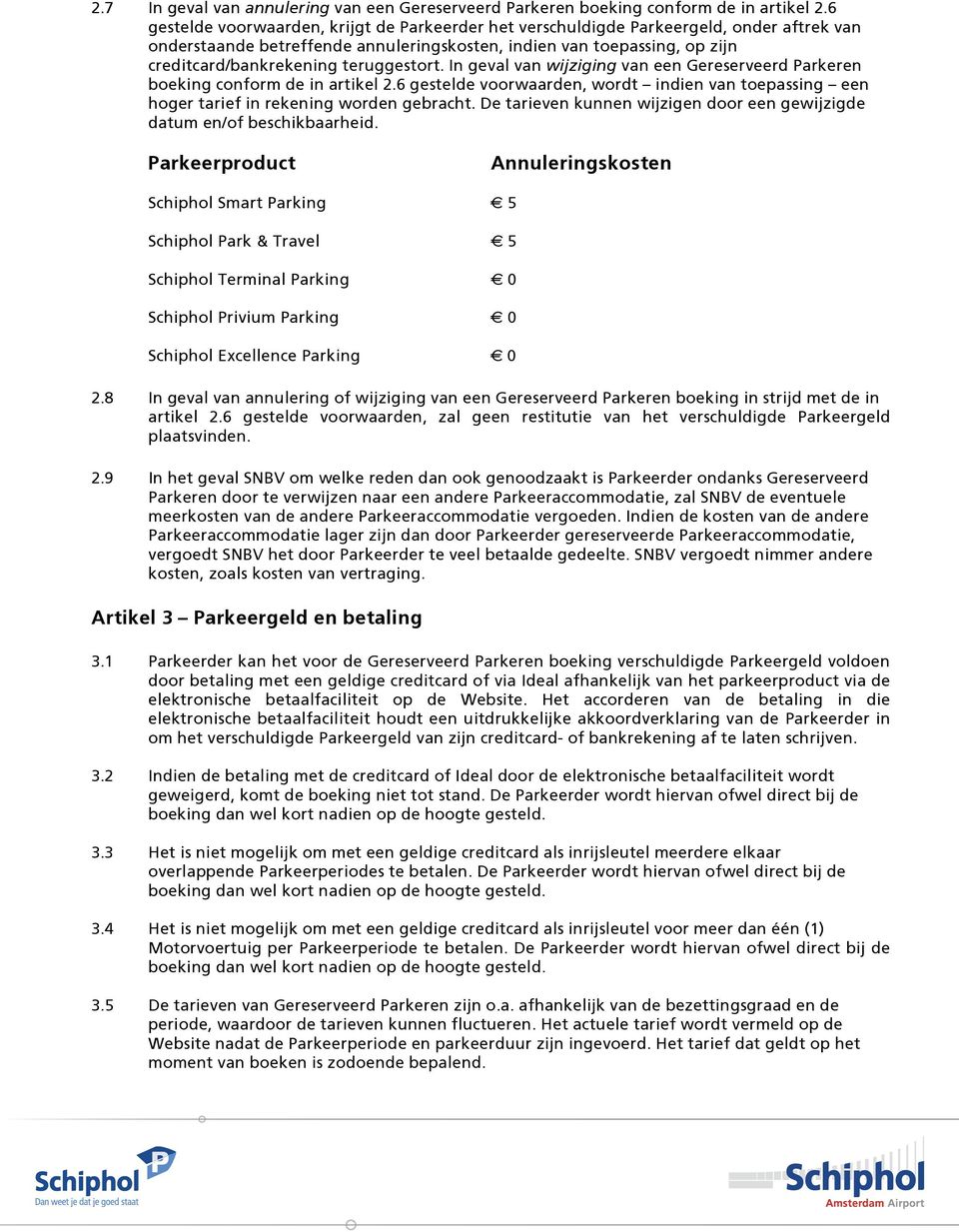 teruggestort. In geval van wijziging van een Gereserveerd Parkeren boeking conform de in artikel 2.6 gestelde voorwaarden, wordt indien van toepassing een hoger tarief in rekening worden gebracht.