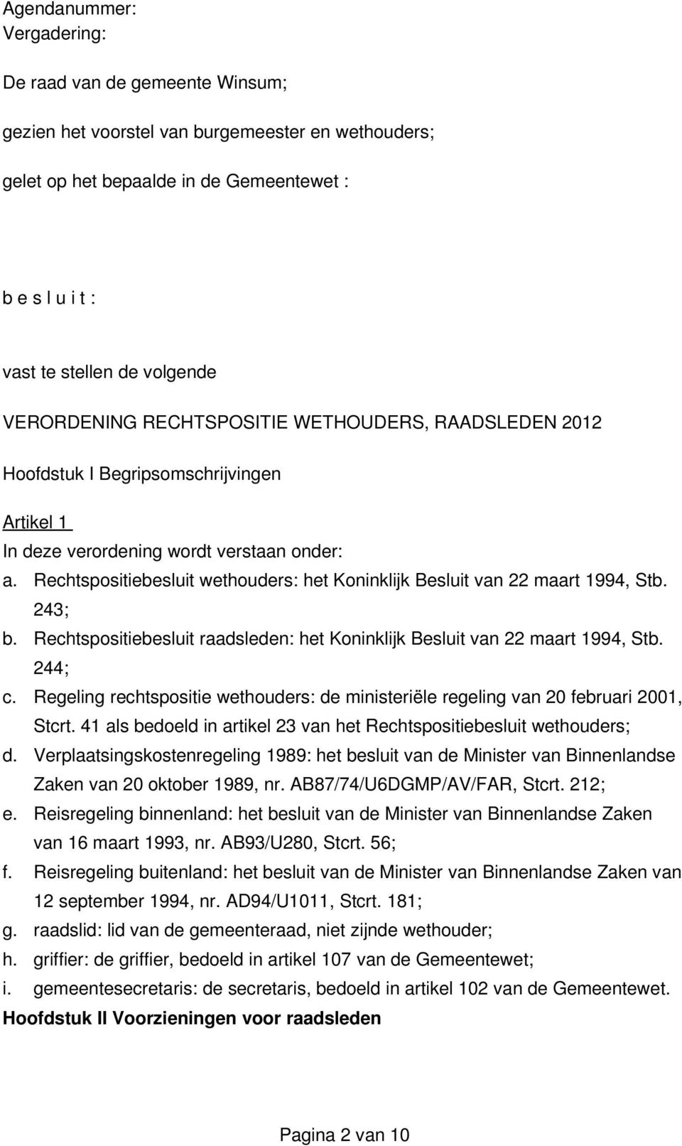 Rechtspositiebesluit wethouders: het Koninklijk Besluit van 22 maart 1994, Stb. 243; b. Rechtspositiebesluit raadsleden: het Koninklijk Besluit van 22 maart 1994, Stb. 244; c.