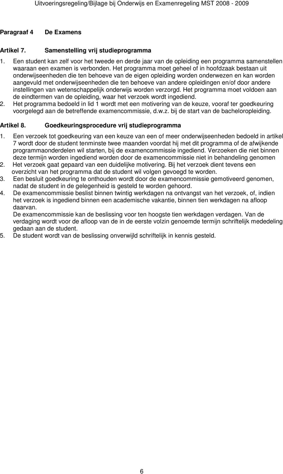 andere opleidingen en/of door andere instellingen van wetenschappelijk onderwijs worden verzorgd. Het programma moet voldoen aan de eindtermen van de opleiding, waar het verzoek wordt ingediend. 2.