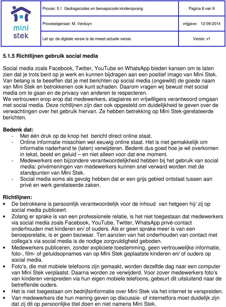 5 Richtlijnen gebruik social media Social media zoals Facebook, Twitter, YouTube en WhatsApp bieden kansen om te laten zien dat je trots bent op je werk en kunnen bijdragen aan een positief imago van