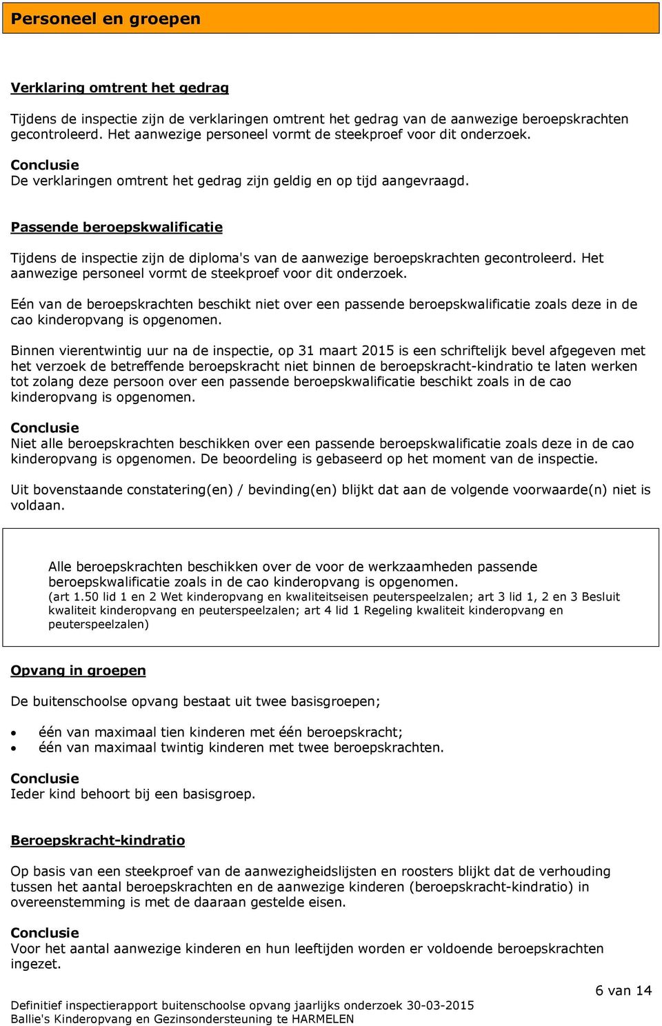 Passende beroepskwalificatie Tijdens de inspectie zijn de diploma's van de aanwezige beroepskrachten gecontroleerd. Het aanwezige personeel vormt de steekproef voor dit onderzoek.