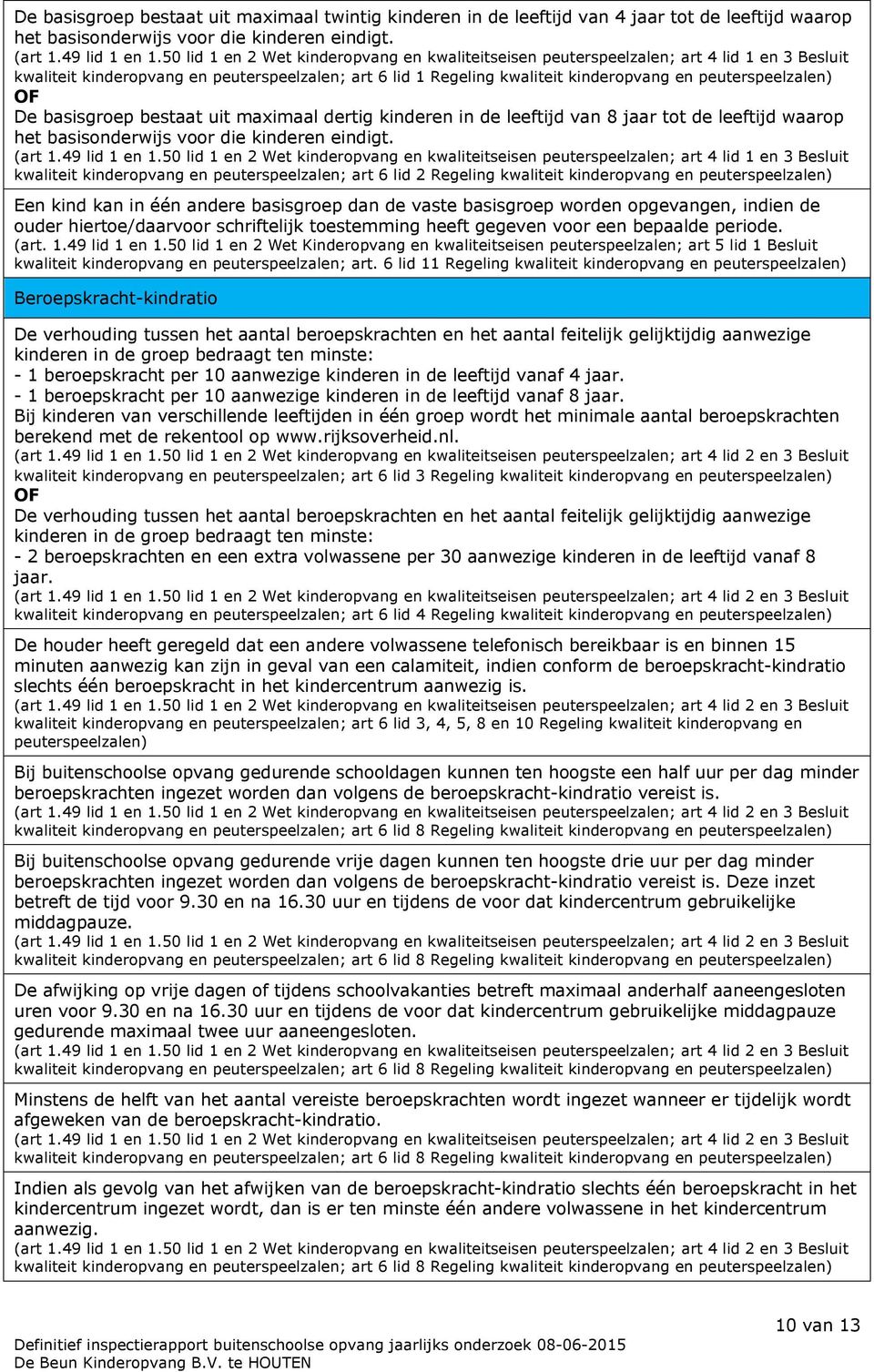 peuterspeelzalen) OF De basisgroep bestaat uit maximaal dertig kinderen in de leeftijd van 8 jaar tot de leeftijd waarop het basisonderwijs voor die kinderen eindigt. (art 1.49 lid 1 en 1.