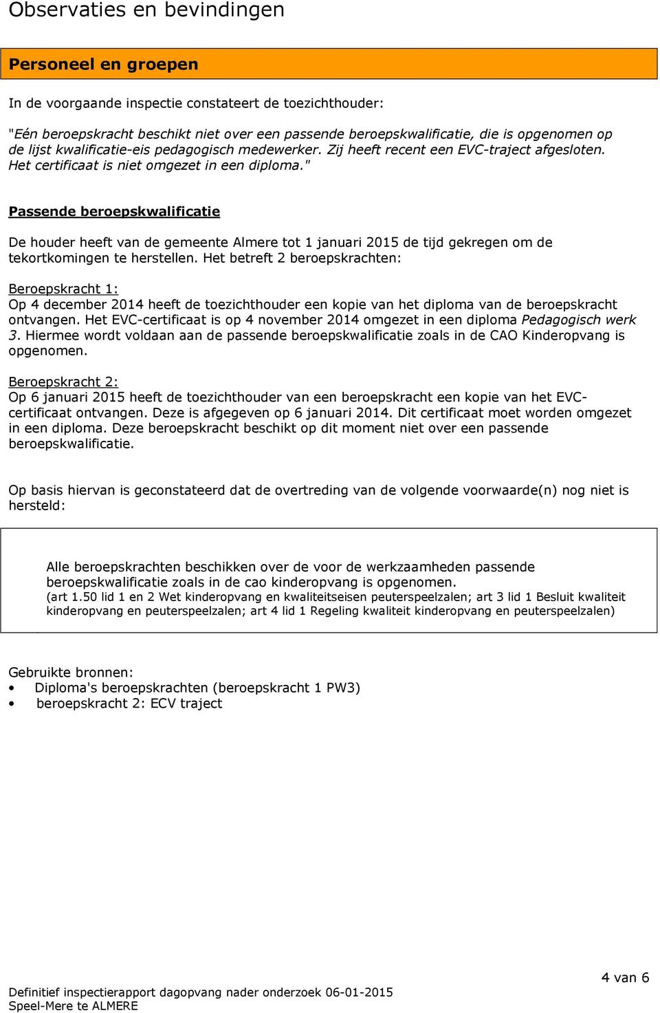 " Passende beroepskwalificatie De houder heeft van de gemeente Almere tot 1 januari 2015 de tijd gekregen om de tekortkomingen te herstellen.