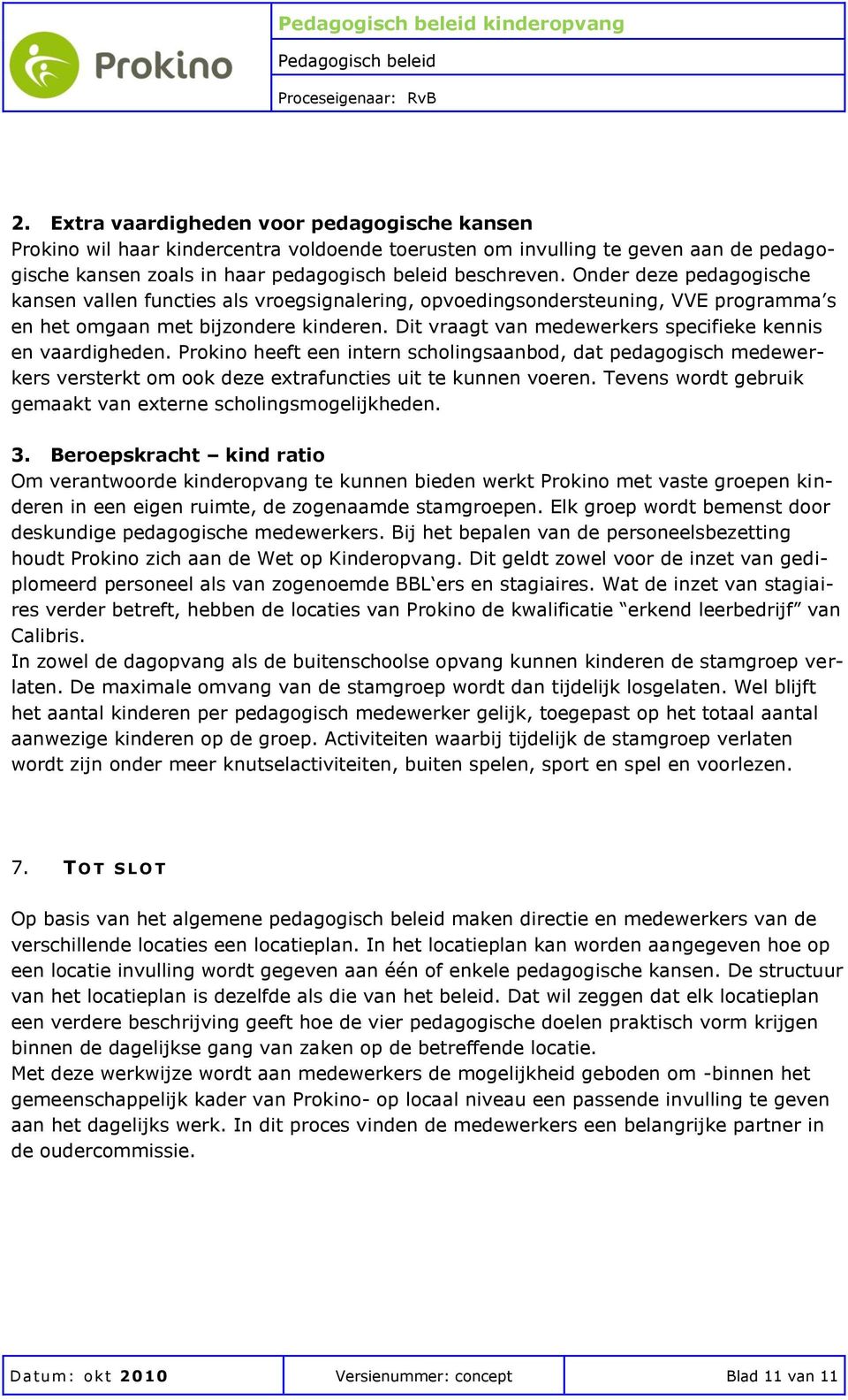 Onder deze pedagogische kansen vallen functies als vroegsignalering, opvoedingsondersteuning, VVE programma s en het omgaan met bijzondere kinderen.