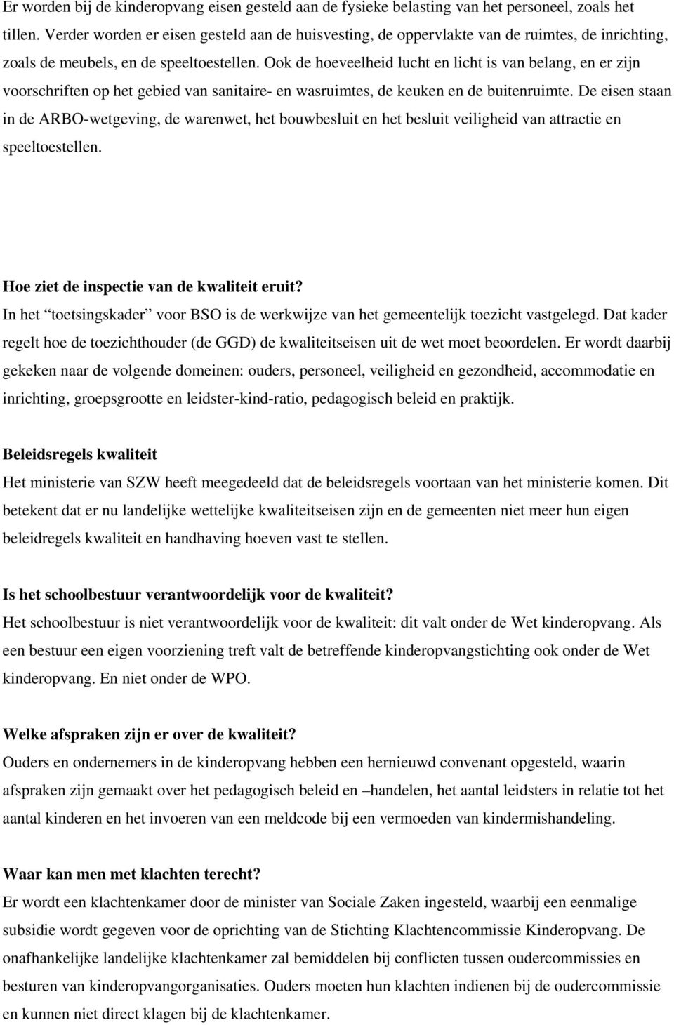 Ook de hoeveelheid lucht en licht is van belang, en er zijn voorschriften op het gebied van sanitaire- en wasruimtes, de keuken en de buitenruimte.