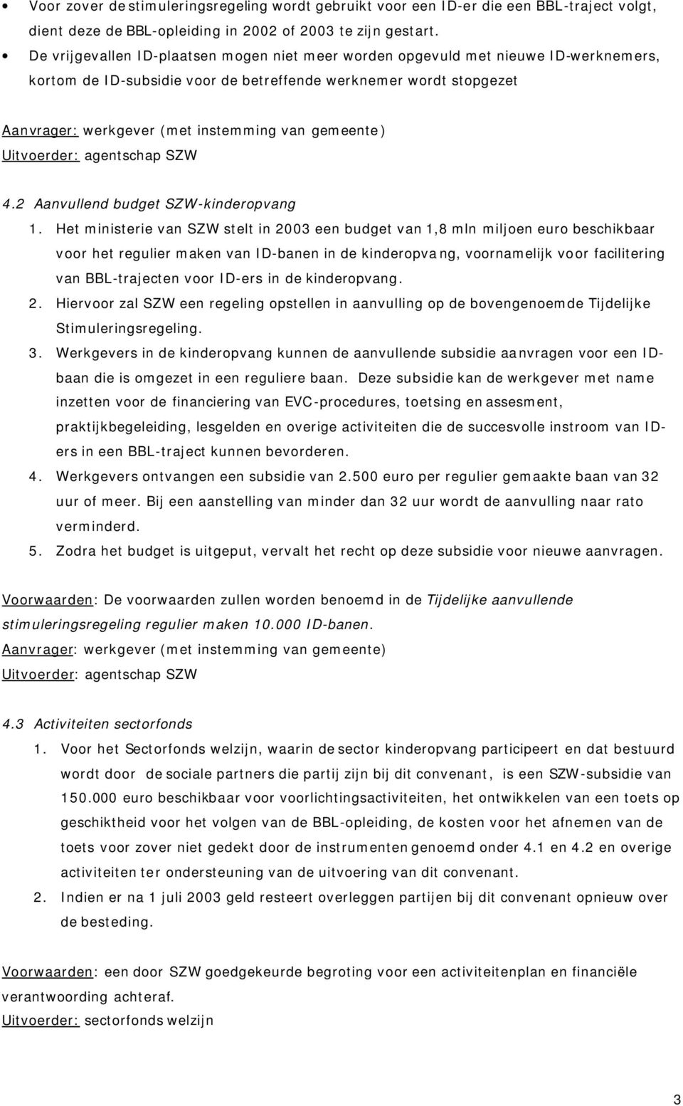 gemeente) Uitvoerder: agentschap SZW 4.2 Aanvullend budget SZW-kinderopvang 1.