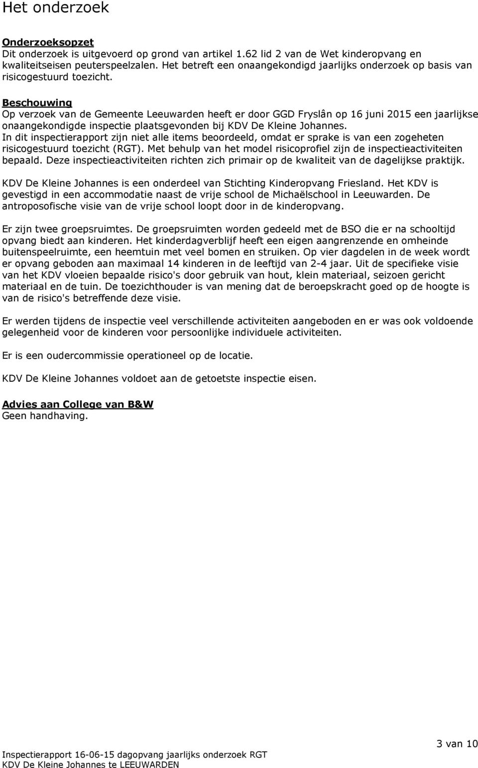 Beschouwing Op verzoek van de Gemeente Leeuwarden heeft er door GGD Fryslân op 16 juni 2015 een jaarlijkse onaangekondigde inspectie plaatsgevonden bij KDV De Kleine Johannes.