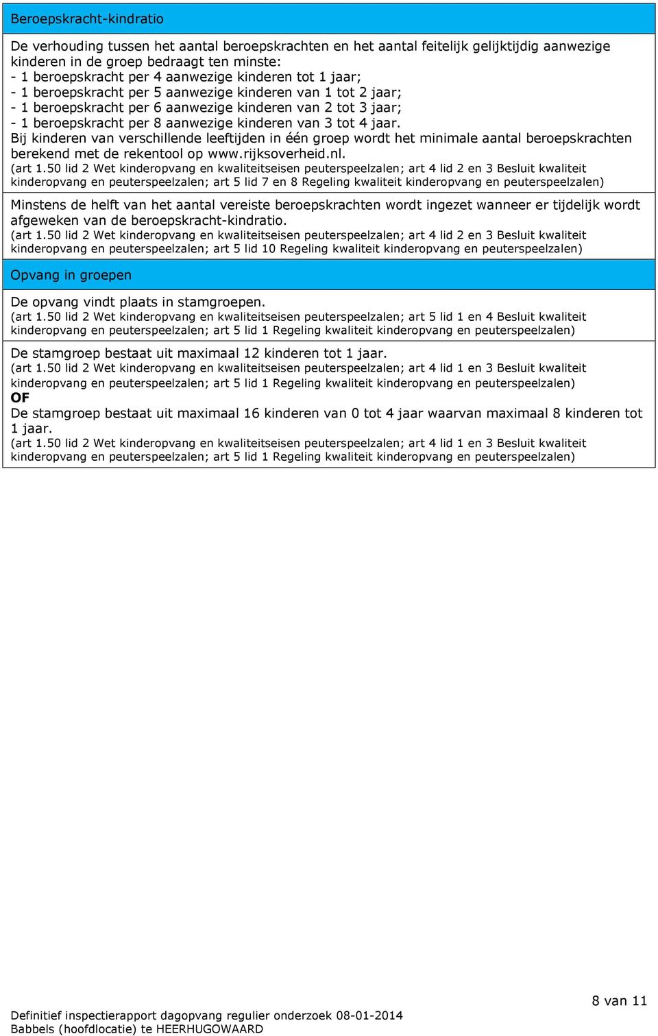 jaar. Bij kinderen van verschillende leeftijden in één groep wordt het minimale aantal beroepskrachten berekend met de rekentool op www.rijksoverheid.nl. (art 1.