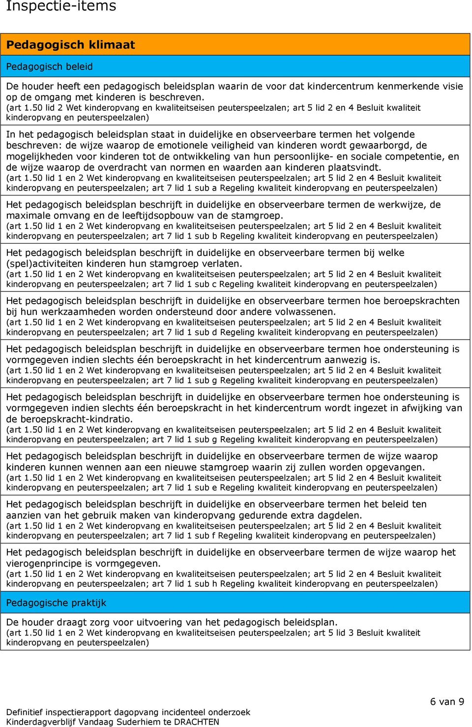 volgende beschreven: de wijze waarop de emotionele veiligheid van kinderen wordt gewaarborgd, de mogelijkheden voor kinderen tot de ontwikkeling van hun persoonlijke- en sociale competentie, en de