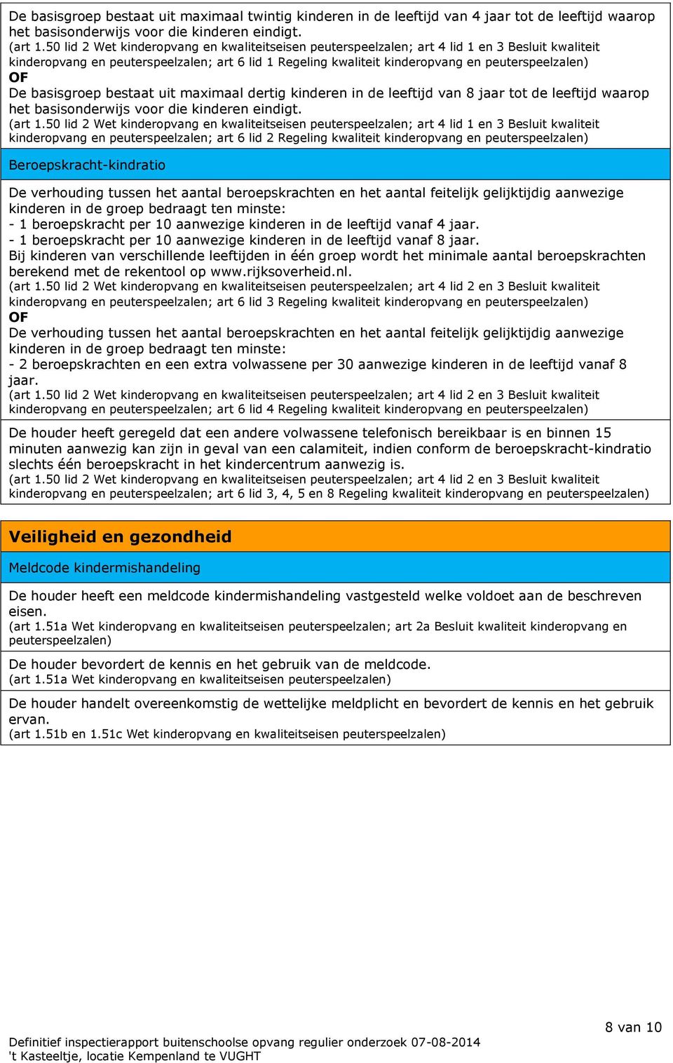 De basisgroep bestaat uit maximaal dertig kinderen in de leeftijd van 8 jaar tot de leeftijd waarop het basisonderwijs voor die kinderen eindigt. (art 1.