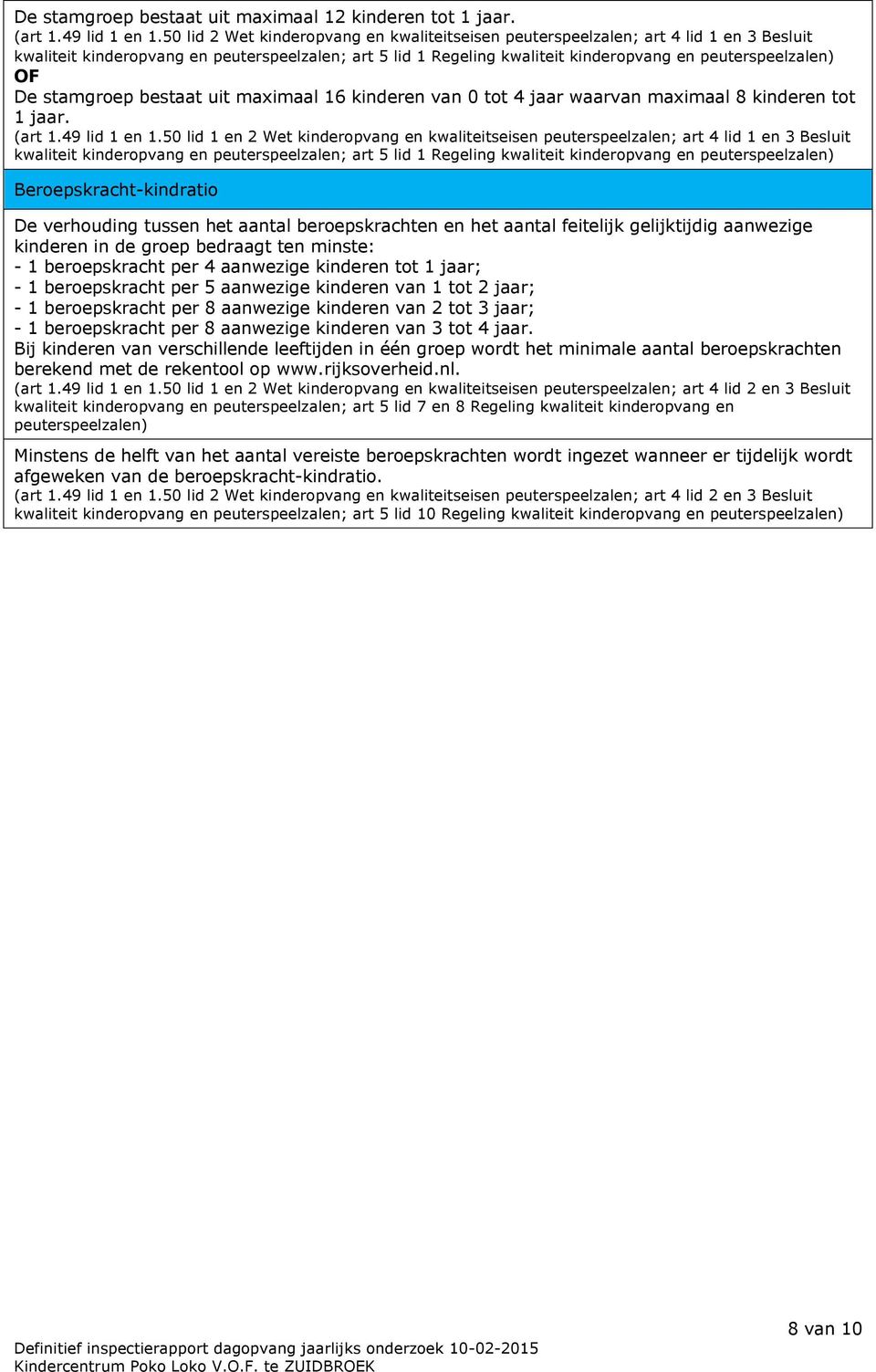 De stamgroep bestaat uit maximaal 16 kinderen van 0 tot 4 jaar waarvan maximaal 8 kinderen tot 1 jaar. (art 1.49 lid 1 en 1.