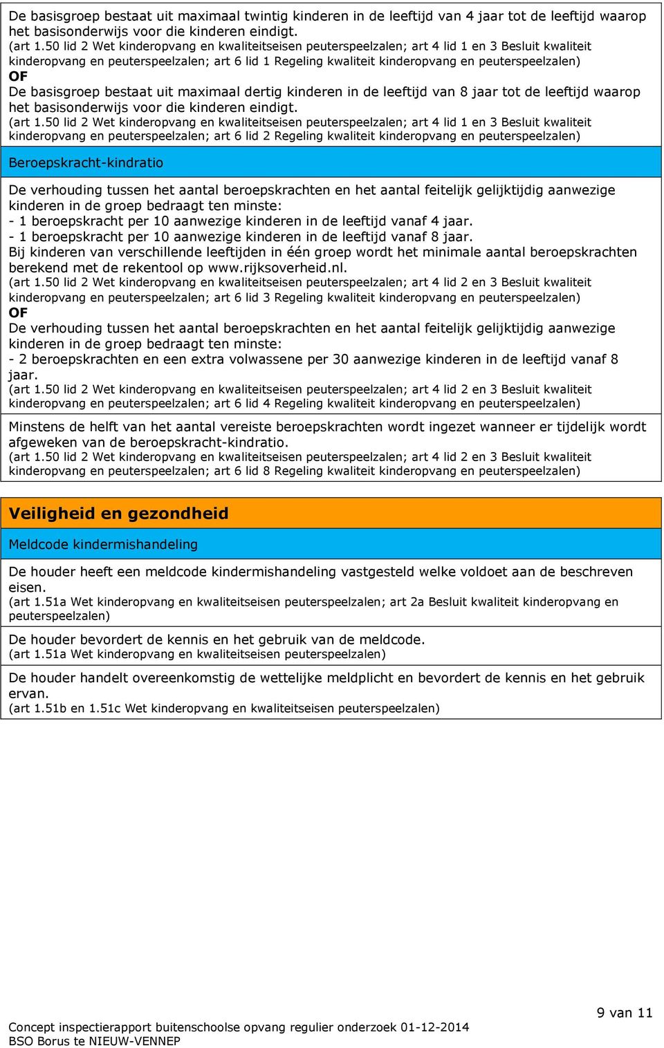 De basisgroep bestaat uit maximaal dertig kinderen in de leeftijd van 8 jaar tot de leeftijd waarop het basisonderwijs voor die kinderen eindigt. (art 1.