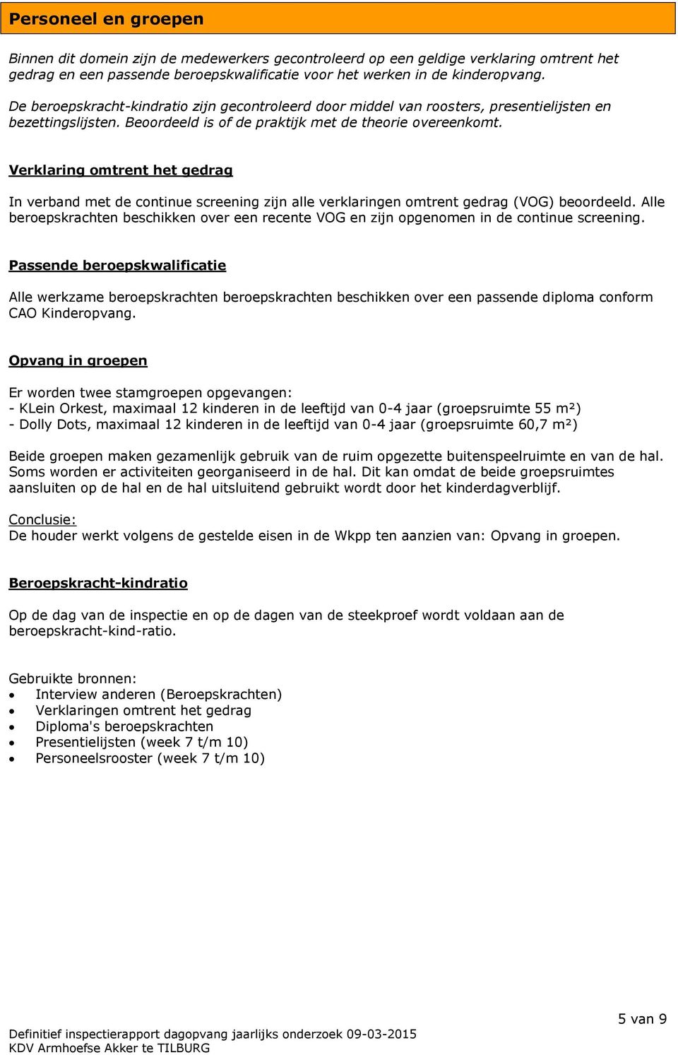 Verklaring omtrent het gedrag In verband met de continue screening zijn alle verklaringen omtrent gedrag (VOG) beoordeeld.