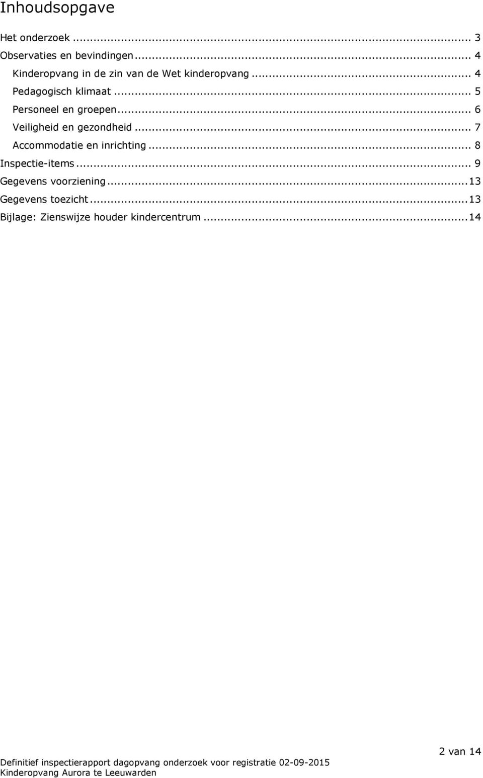 .. 5 Personeel en groepen... 6 Veiligheid en gezondheid... 7 Accommodatie en inrichting.