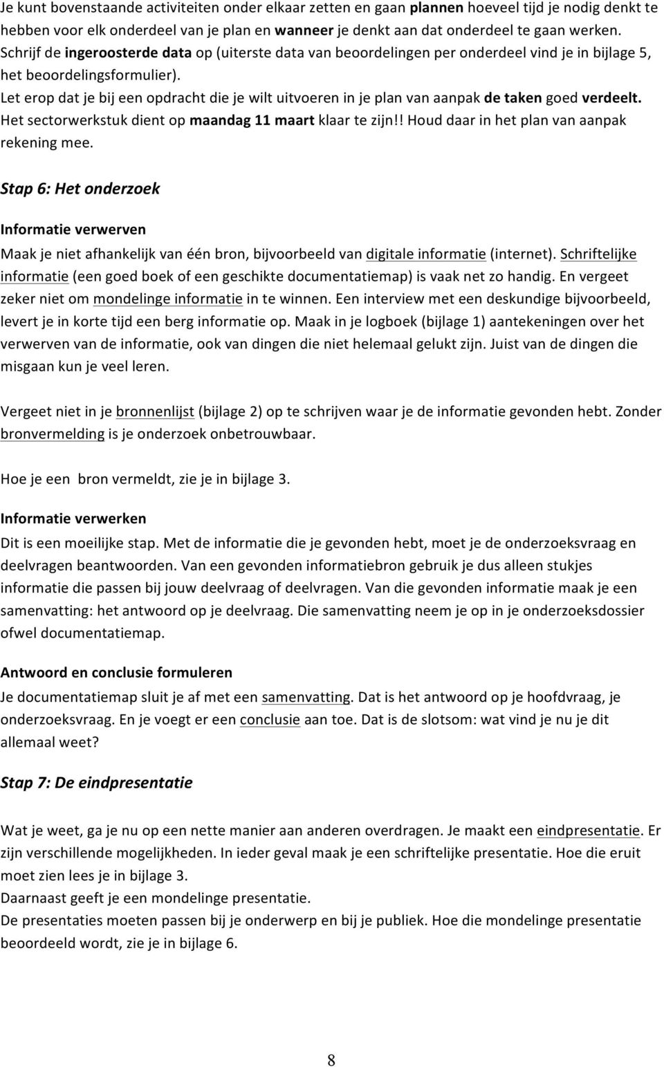 Hetsectorwerkstukdientopmaandag11maartklaartezijn!!Houddaarinhetplanvanaanpak rekeningmee.