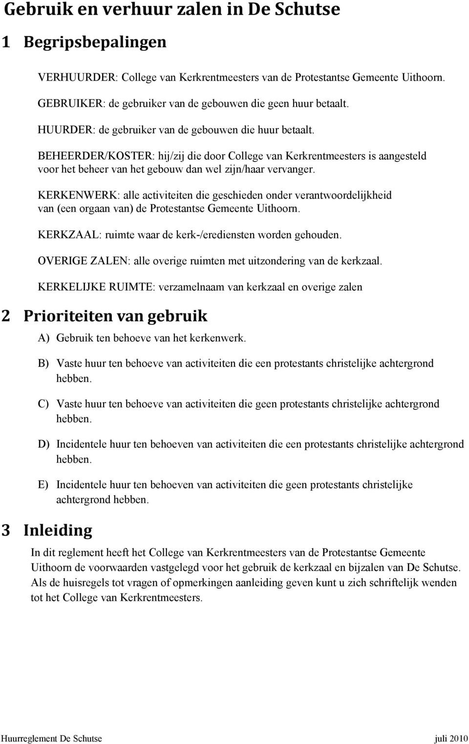 BEHEERDER/KOSTER: hij/zij die door College van Kerkrentmeesters is aangesteld voor het beheer van het gebouw dan wel zijn/haar vervanger.