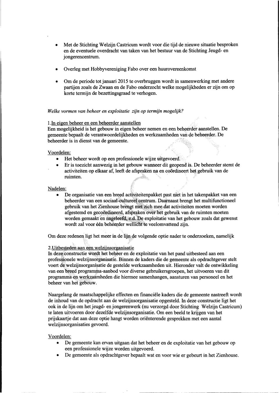 mogelijkheden er zijn om op korte termijn de bezettingsgraad te verhogen. Welke vormen van beheer en exploitatie zijn op termijn mogelijk? 1.