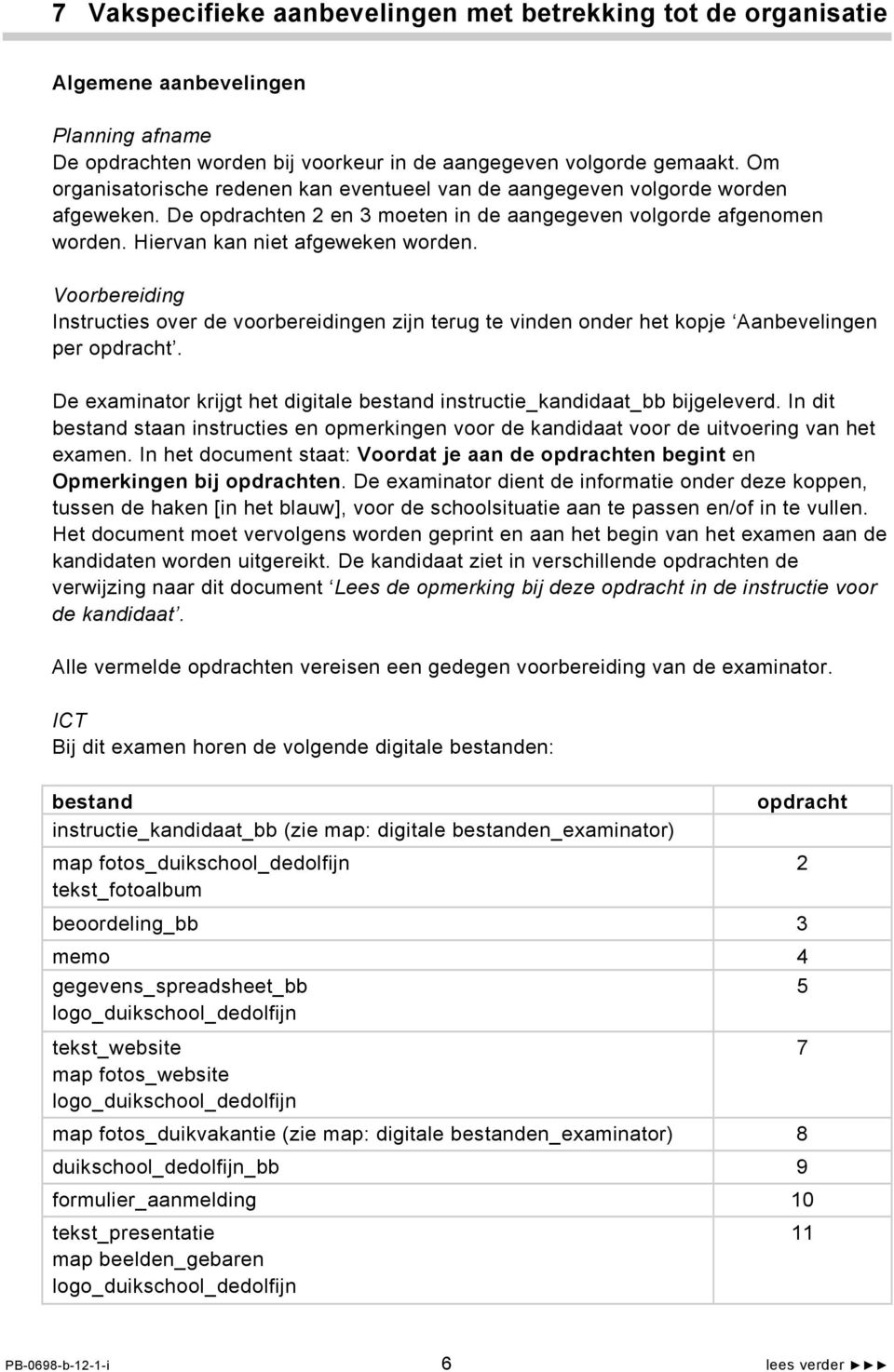 Voorbereiding Instructies over de voorbereidingen zijn terug te vinden onder het kopje Aanbevelingen per opdracht. De examinator krijgt het digitale bestand instructie_kandidaat_bb bijgeleverd.