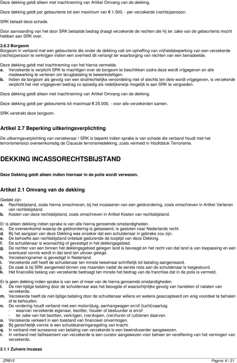 3 Borgsom Borgsom in verband met een gebeurtenis die onder de dekking valt om opheffing van vrijheidsbeperking van een verzekerde (rechts)persoon te verkrijgen indien een overheid dit verlangt ter