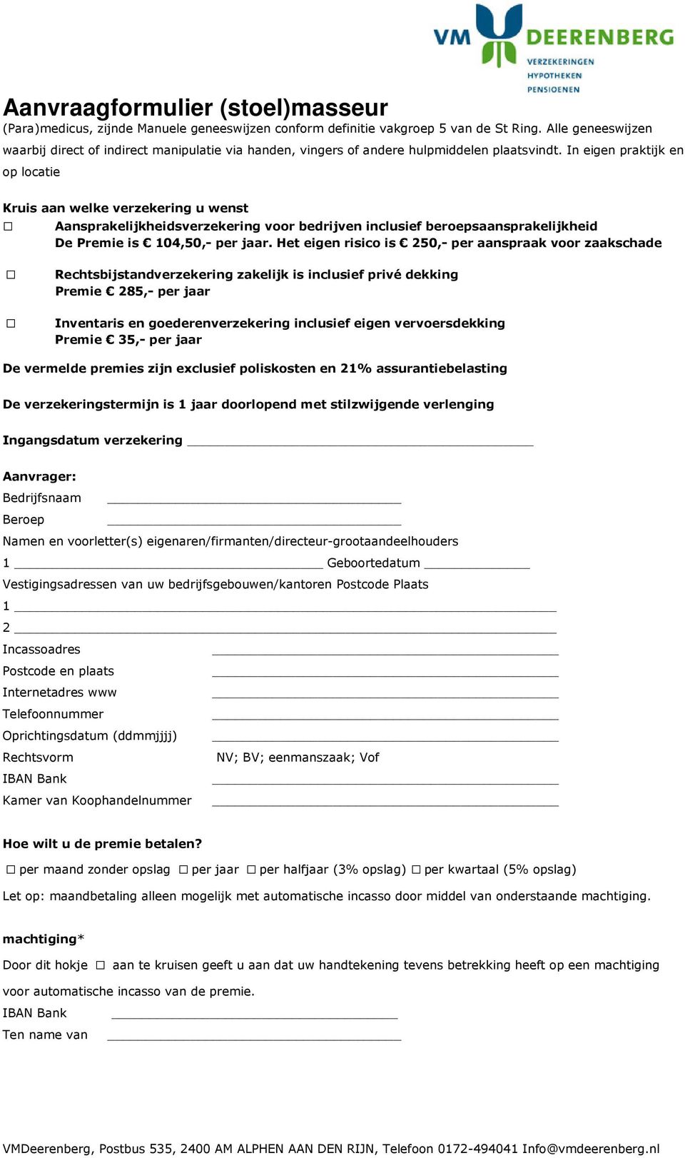 In eigen praktijk en op locatie Kruis aan welke verzekering u wenst Aansprakelijkheidsverzekering voor bedrijven inclusief beroepsaansprakelijkheid De Premie is 104,50,- per jaar.