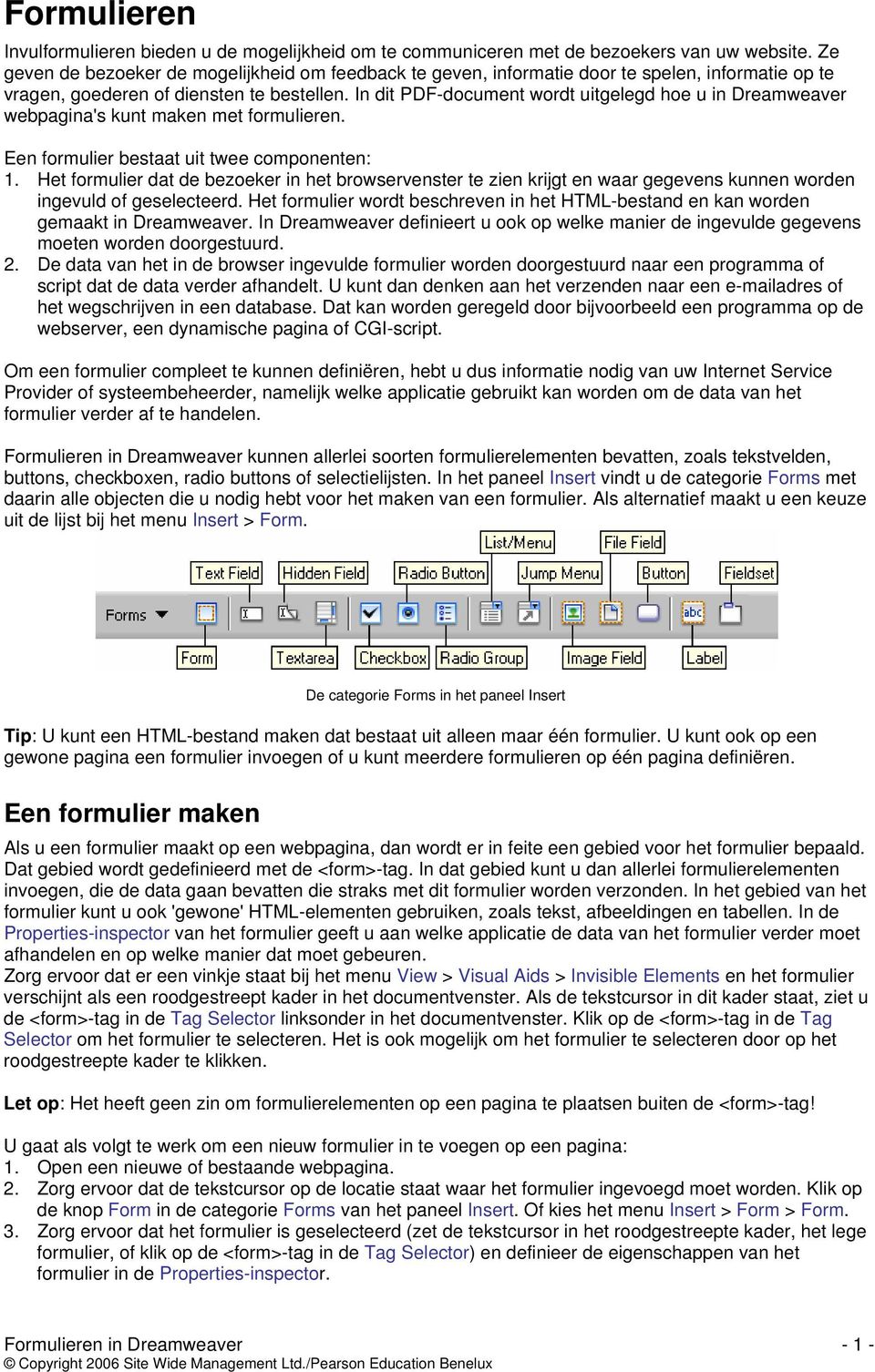 In dit PDF-document wordt uitgelegd hoe u in Dreamweaver webpagina's kunt maken met formulieren. Een formulier bestaat uit twee componenten: 1.