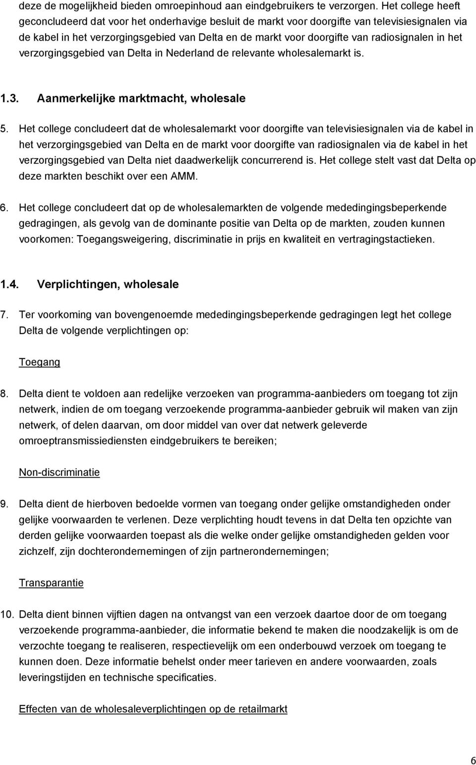 radiosignalen in het verzorgingsgebied van Delta in Nederland de relevante wholesalemarkt is. 1.3. Aanmerkelijke marktmacht, wholesale 5.