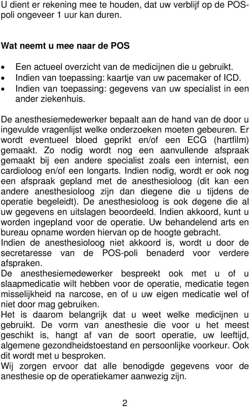 De anesthesiemedewerker bepaalt aan de hand van de door u ingevulde vragenlijst welke onderzoeken moeten gebeuren. Er wordt eventueel bloed geprikt en/of een ECG (hartfilm) gemaakt.