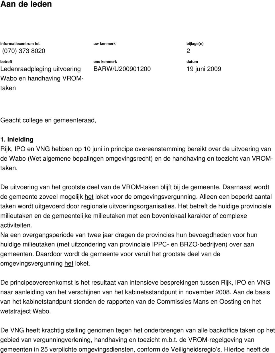 Inleiding Rijk, IPO en VNG hebben op 10 juni in principe overeenstemming bereikt over de uitvoering van de Wabo (Wet algemene bepalingen omgevingsrecht) en de handhaving en toezicht van VROMtaken.