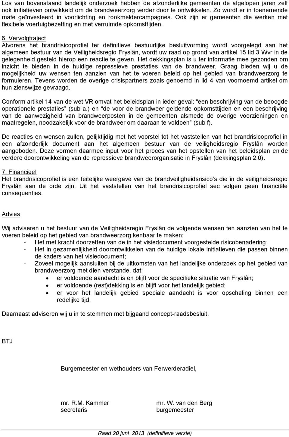 Vervolgtraject Alvorens het brandrisicoprofiel ter definitieve bestuurlijke besluitvorming wordt voorgelegd aan het algemeen bestuur van de Veiligheidsregio Fryslân, wordt uw raad op grond van