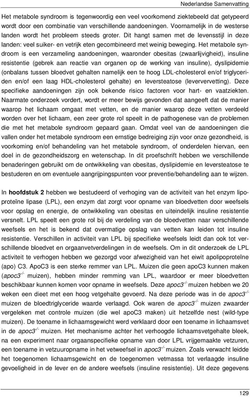 Het metabole syndroom is een verzameling aandoeningen, waaronder obesitas (zwaarlijvigheid), insuline resistentie (gebrek aan reactie van organen op de werking van insuline), dyslipidemie (onbalans