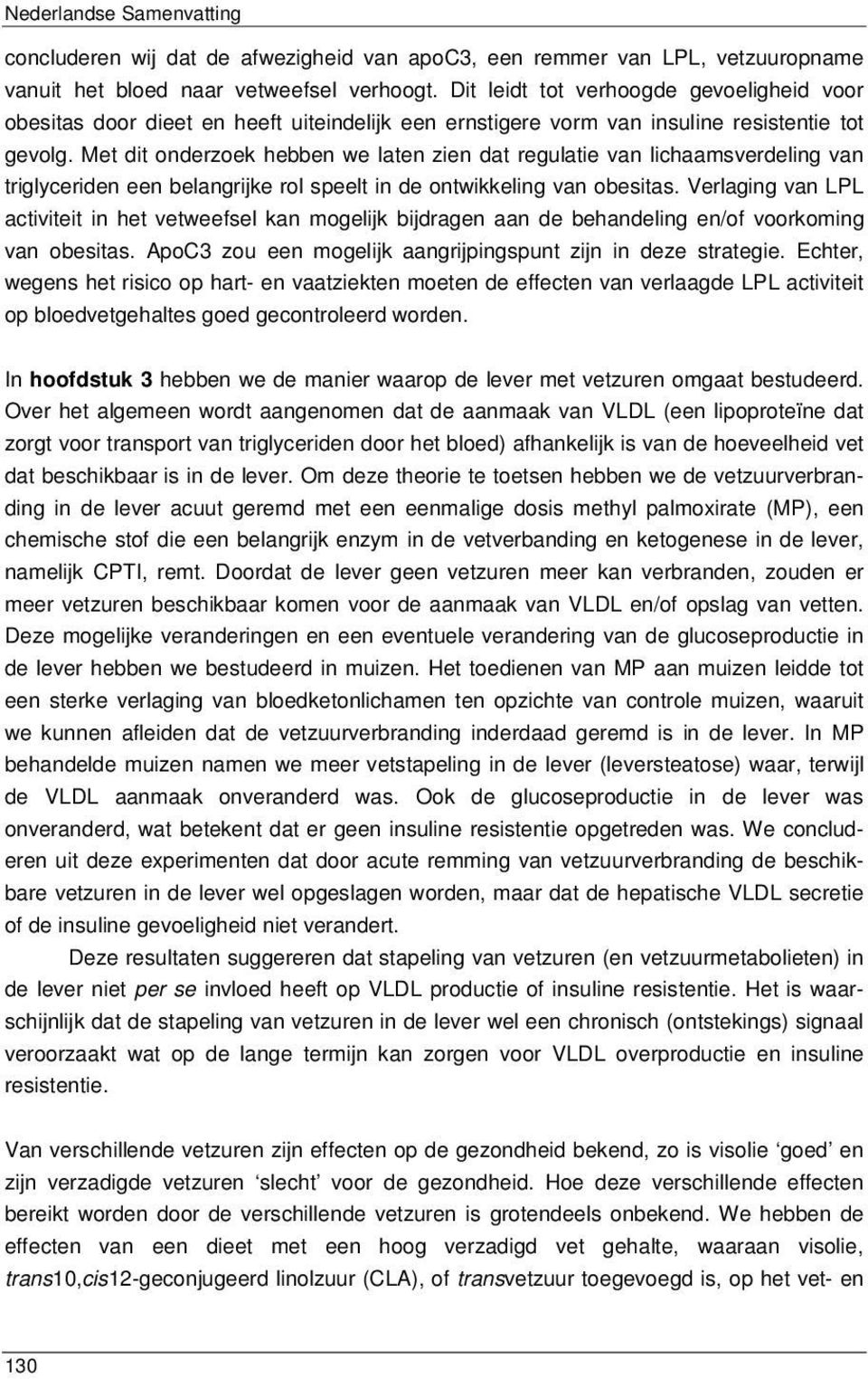 Met dit onderzoek hebben we laten zien dat regulatie van lichaamsverdeling van triglyceriden een belangrijke rol speelt in de ontwikkeling van obesitas.