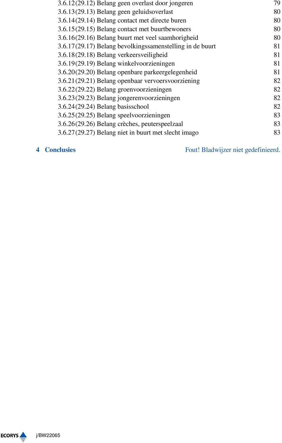 18) Belang verkeersveiligheid 81 3.6.19 (29.19) Belang winkelvoorzieningen 81 3.6.20 (29.20) Belang openbare parkeergelegenheid 81 3.6.21 (29.21) Belang openbaar vervoersvoorziening 82 3.6.22 (29.