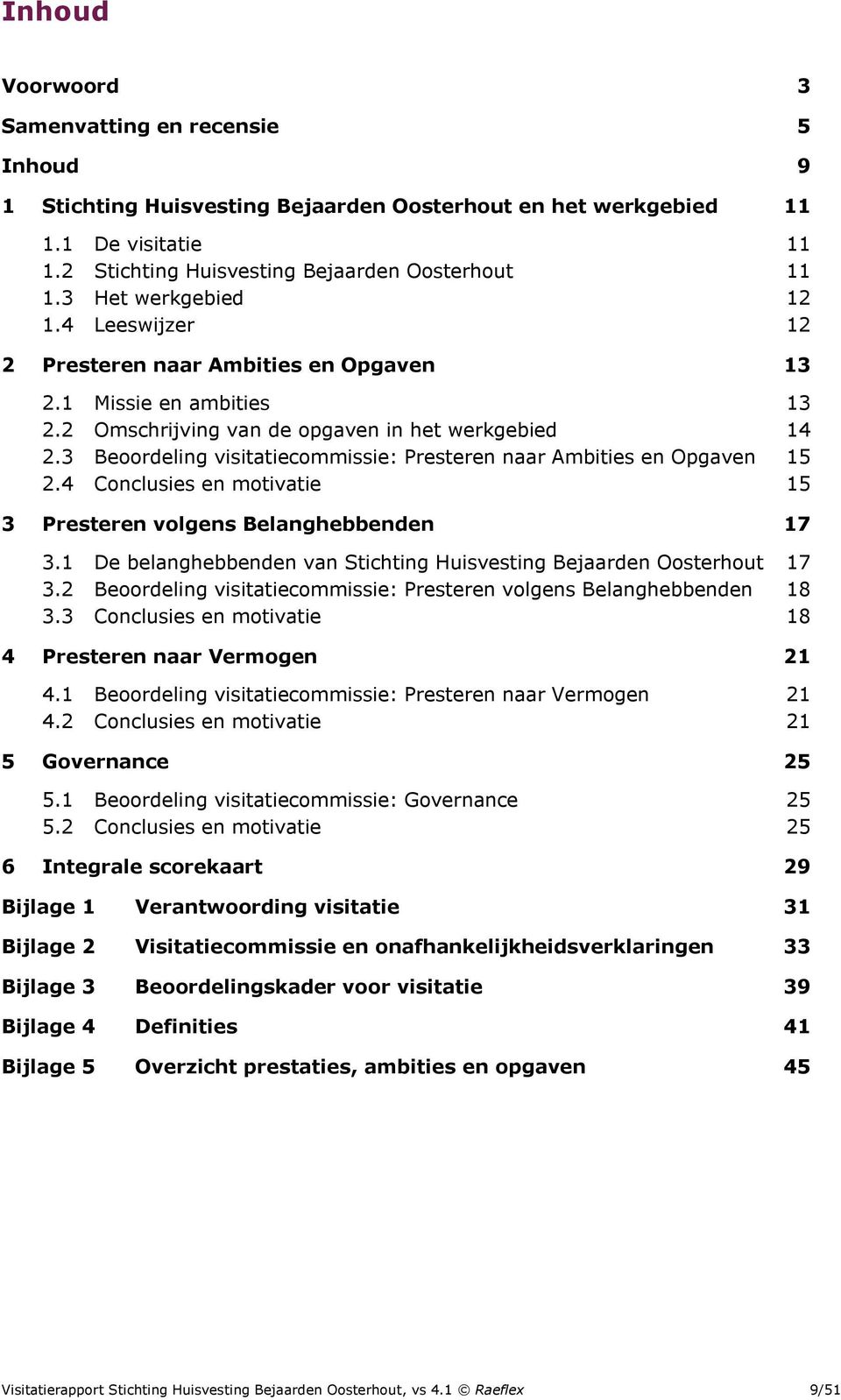 3 Beoordeling visitatiecommissie: Presteren naar Ambities en Opgaven 15 2.4 Conclusies en motivatie 15 3 Presteren volgens Belanghebbenden 17 3.