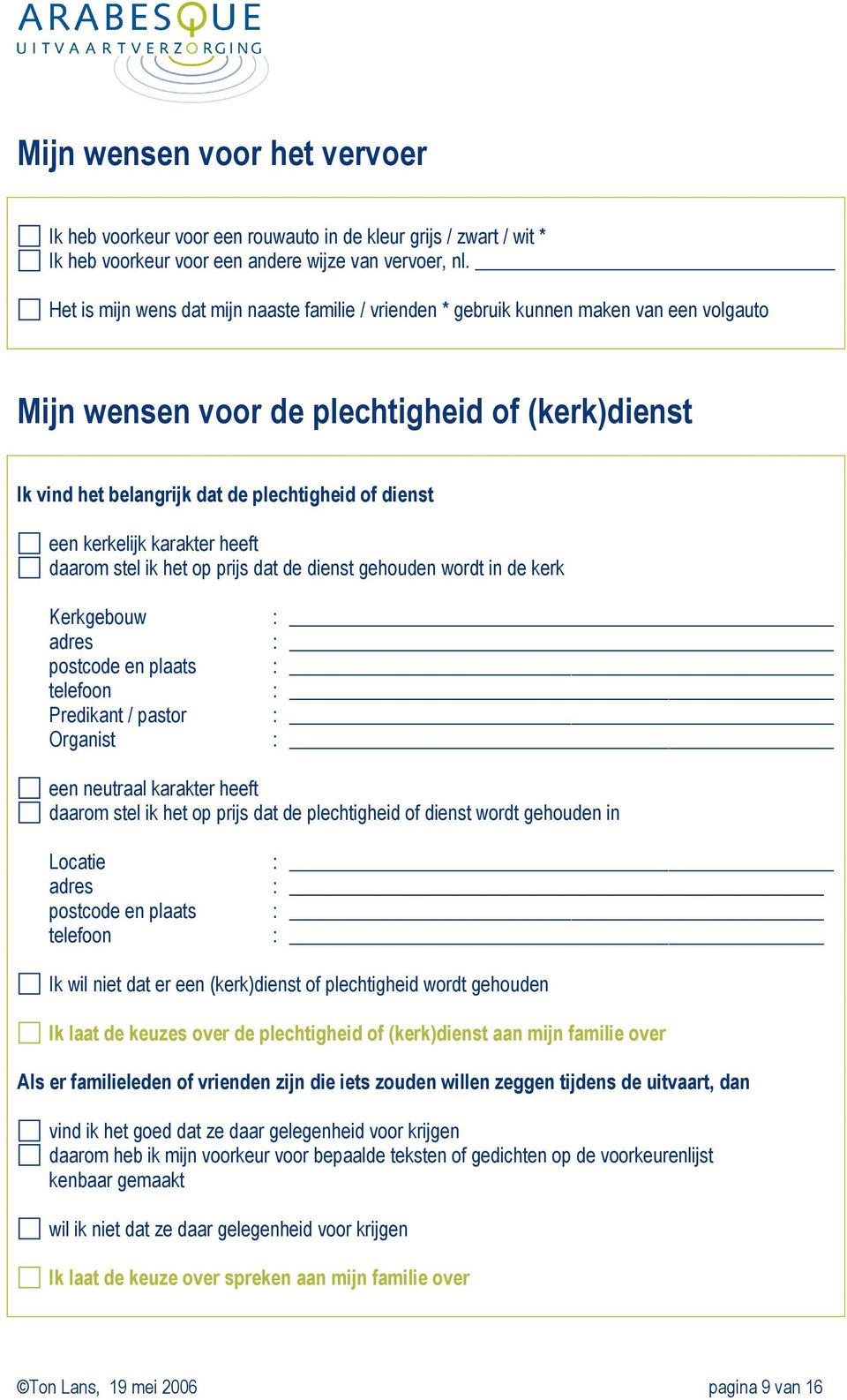 kerkelijk karakter heeft daarom stel ik het op prijs dat de dienst gehouden wordt in de kerk Kerkgebouw Predikant / pastor Organist een neutraal karakter heeft daarom stel ik het op prijs dat de